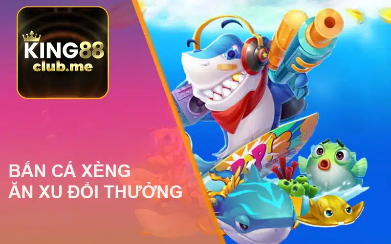 Game bắn cá xèng ăn xu đổi thưởng