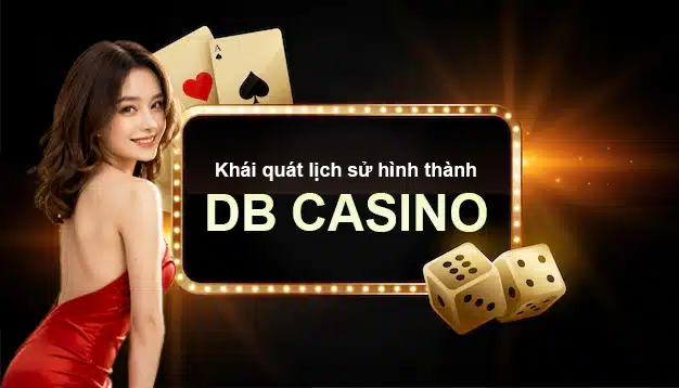 Khái quát lịch sử hình thành sảnh DB Casino