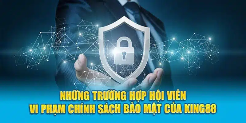 Chính sách bảo mật Nắm rõ các trường hợp vi phạm đến quy định bảo mật
